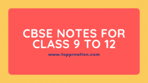 CBSE Notes for class 6, 7, 8, 9, 10, 11 and 12
